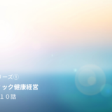 第10話（最終話） 企業の未来をつくる健康経営とは｜ホリスティック視点で整える経営の土台